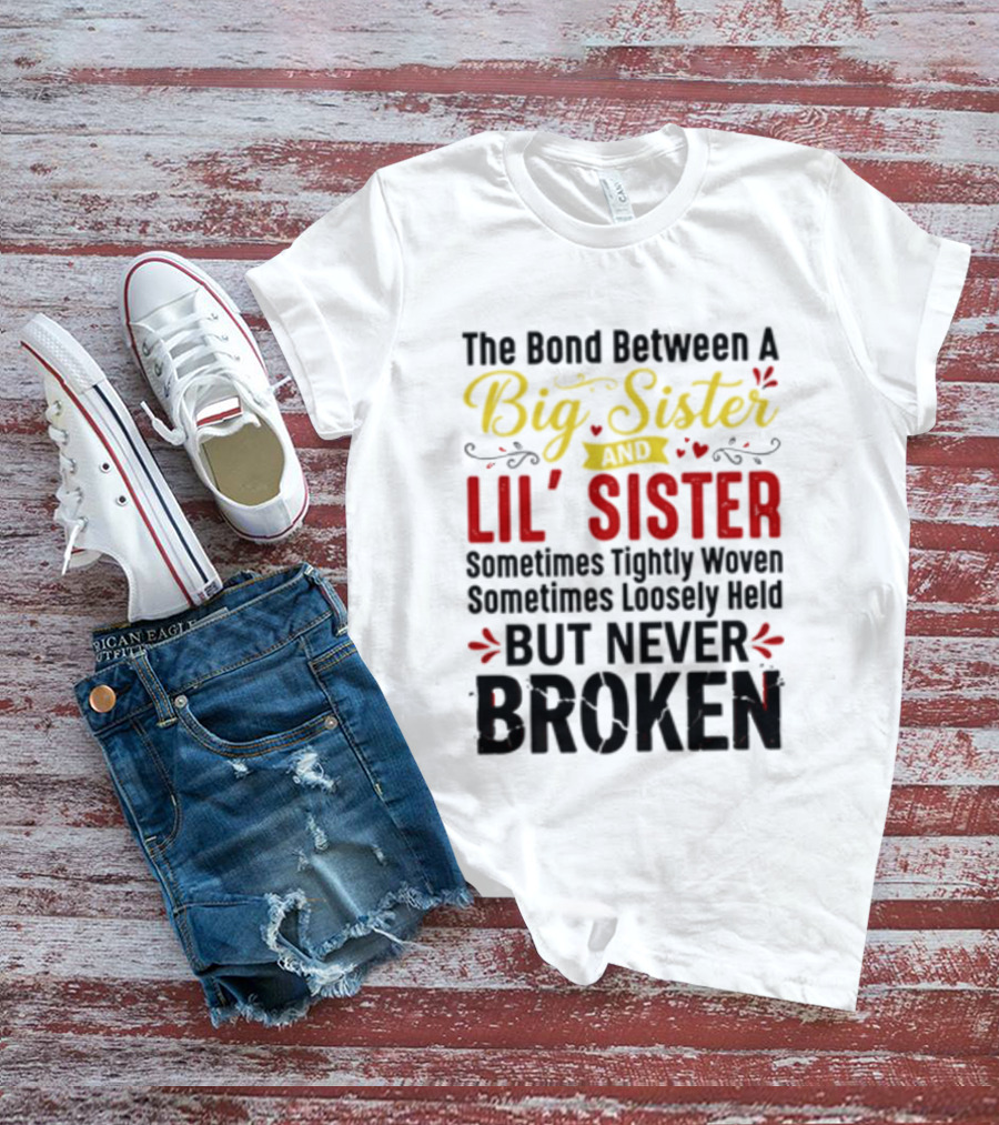 The Bond Between A Big Sister And Lil' Sister Sometimes Tightly Woven Sometimes Loosely Held But Never Broken T-Shirt