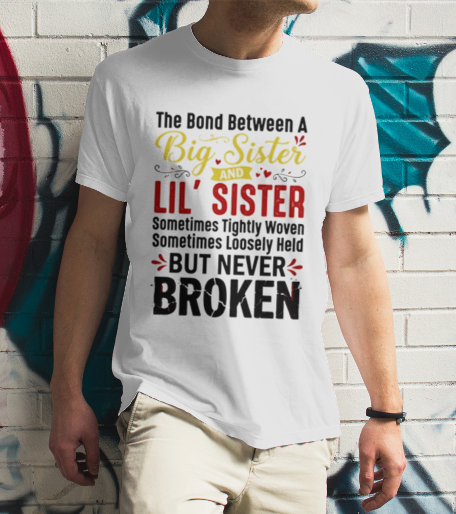 The Bond Between A Big Sister And Lil' Sister Sometimes Tightly Woven Sometimes Loosely Held But Never Broken T-Shirt
