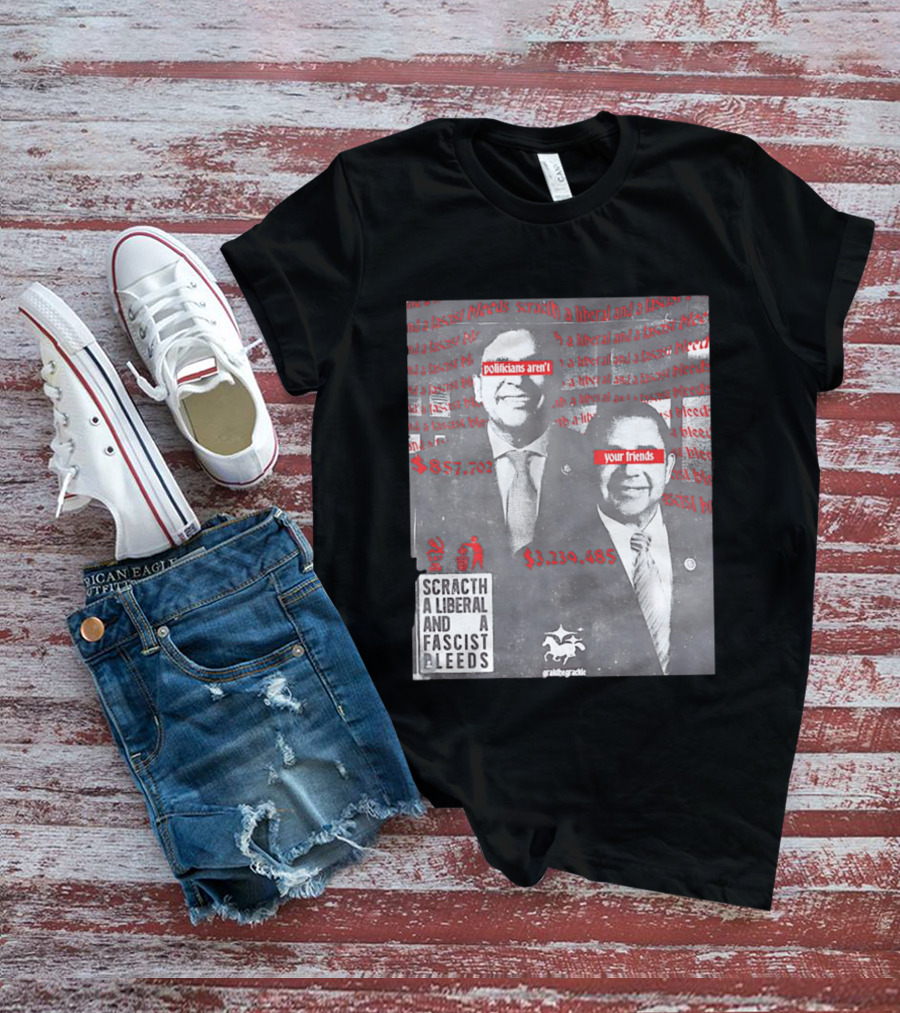 Scratch A Liberal And A Fascist Bleeds Politicians Aren't Your Friends $3,239,485 $857,702 T-Shirt