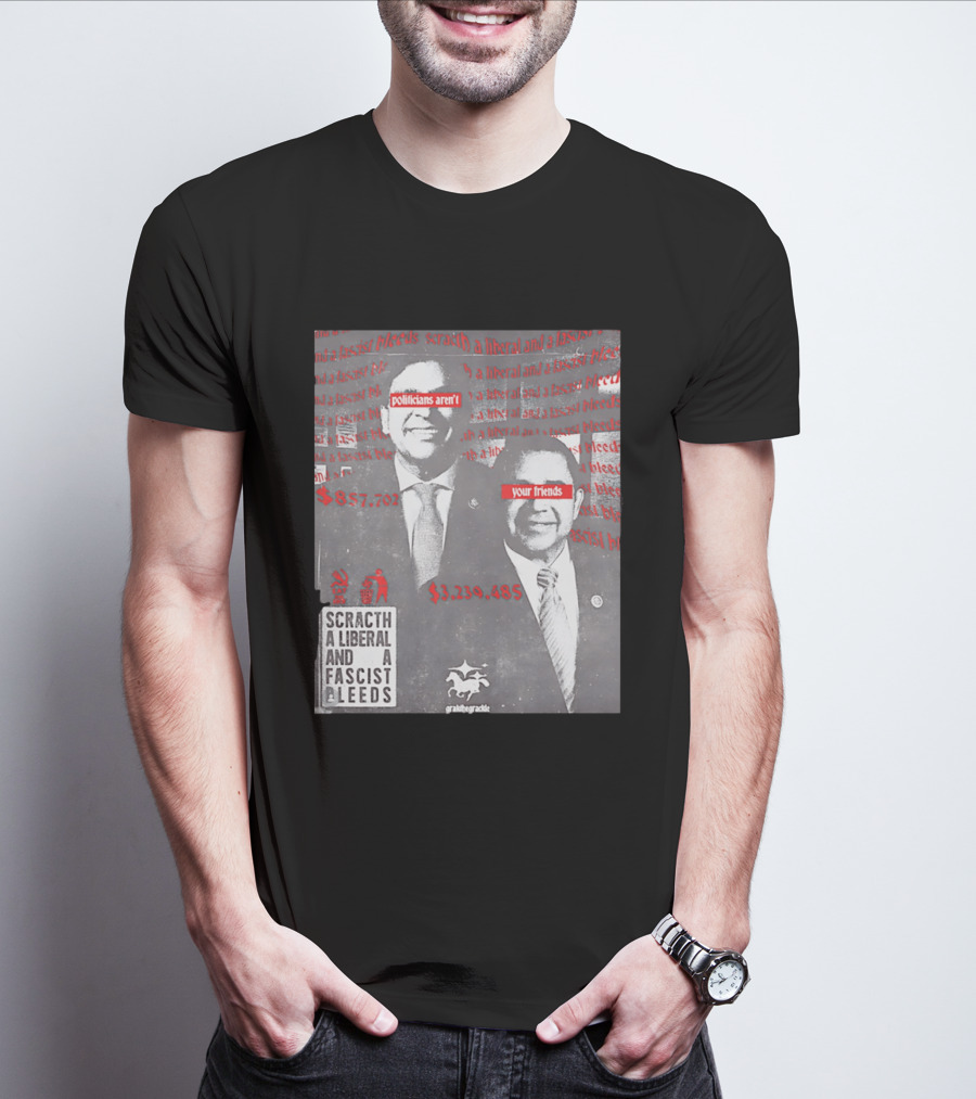 Scratch A Liberal And A Fascist Bleeds Politicians Aren't Your Friends $3,239,485 $857,702 T-Shirt