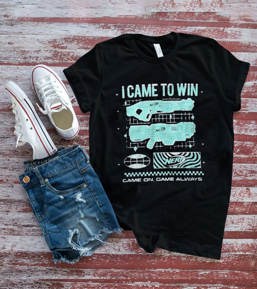 I Came To Win Nerf Game On Always T-Shirt