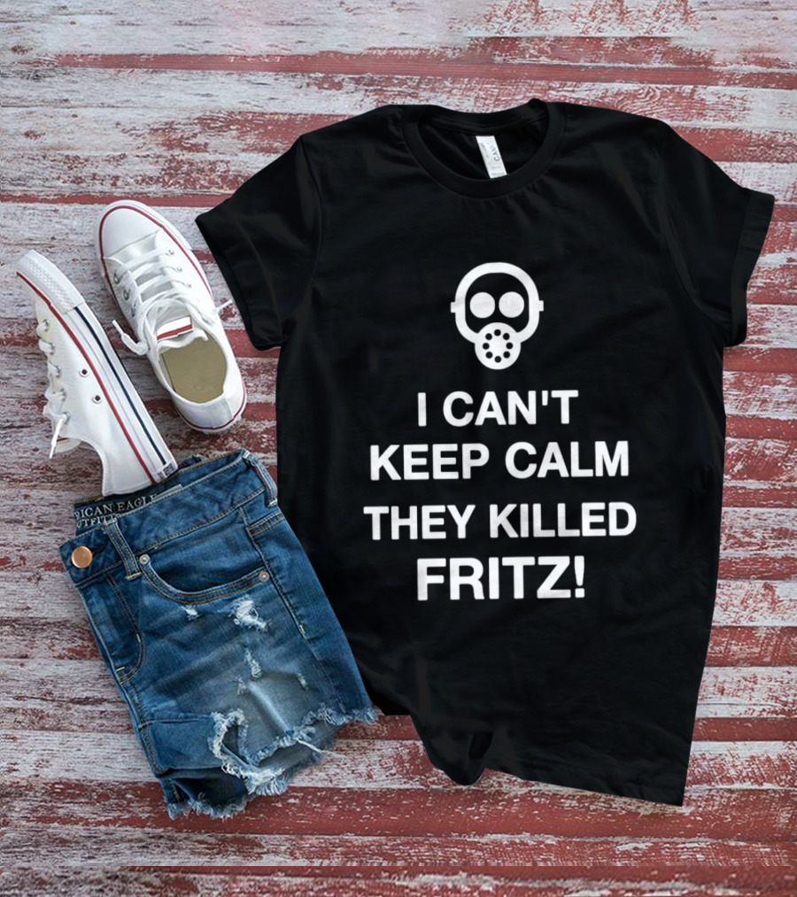 I Can't Keep Calm They Killed Fritz Gas Mask T-Shirt