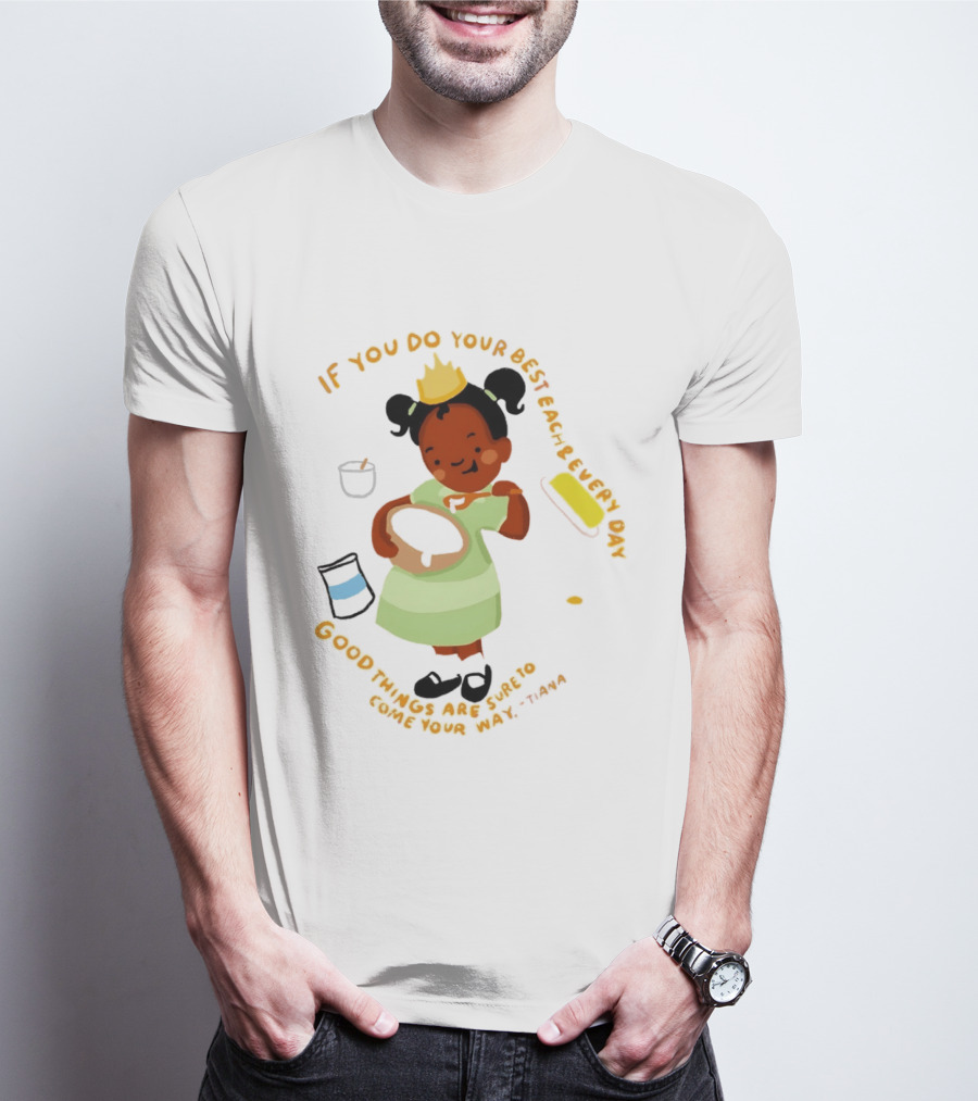 Tiana If You Do Your Best Each And Every Day Good Things Are Sure To Come Your Way T-Shirt