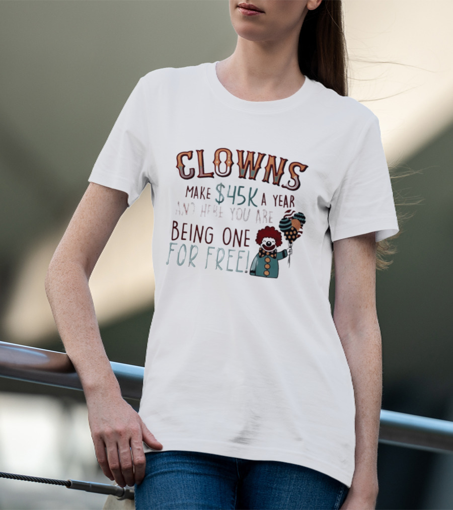 Clowns Make $45k A Year And Here You Are Being One For Free Comic Clown Visual T-Shirt