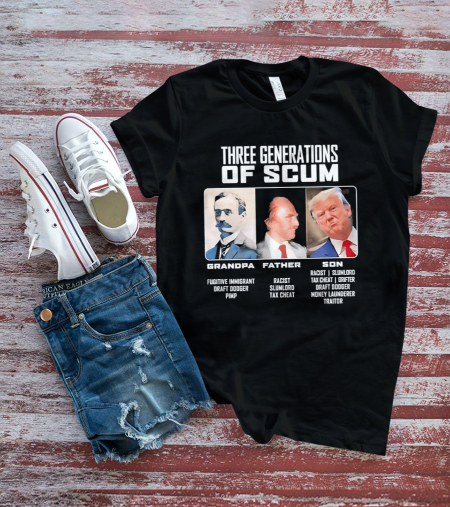 Three Generations Of Scum Grandpa Fugitive Immigrant Draft Dodger Pimp Father Racist Son Traitor T-Shirt
