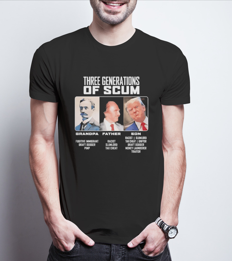 Three Generations Of Scum Grandpa Fugitive Immigrant Draft Dodger Pimp Father Racist Son Traitor T-Shirt