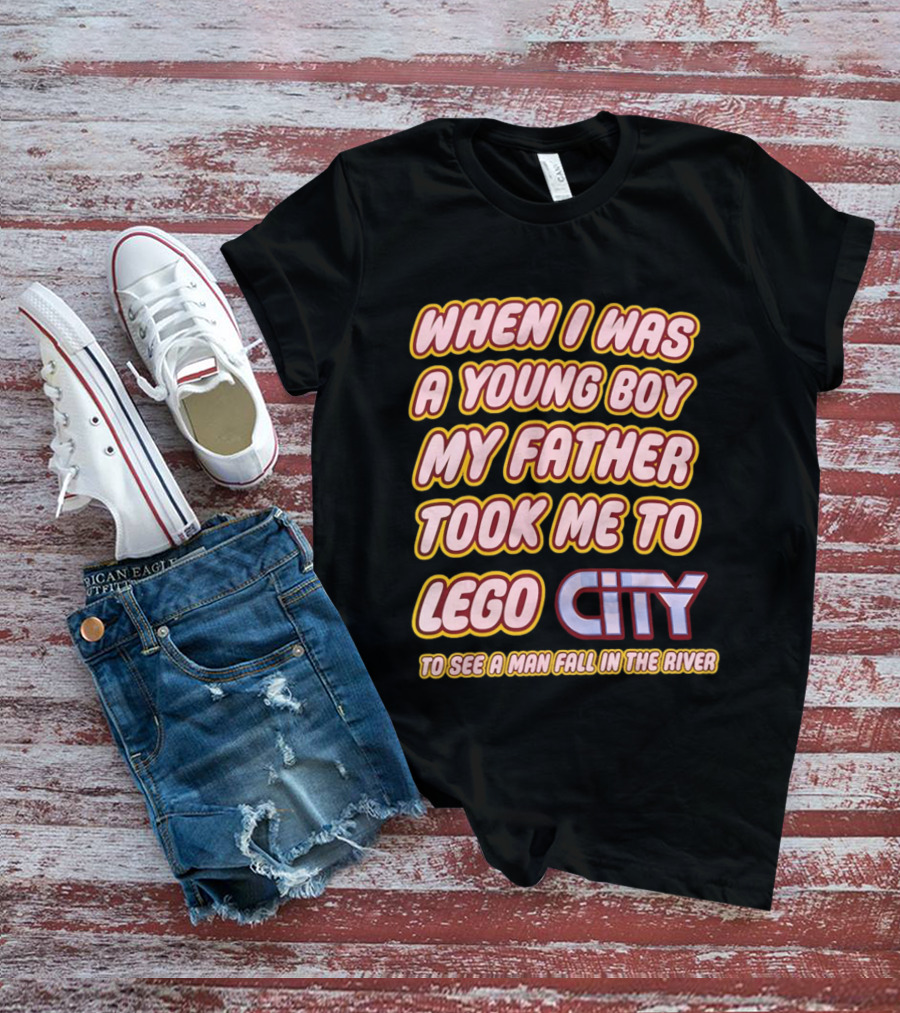 When I Was A Young Boy My Father Took Me To Lego City To See A Man Fall In The River T-Shirt