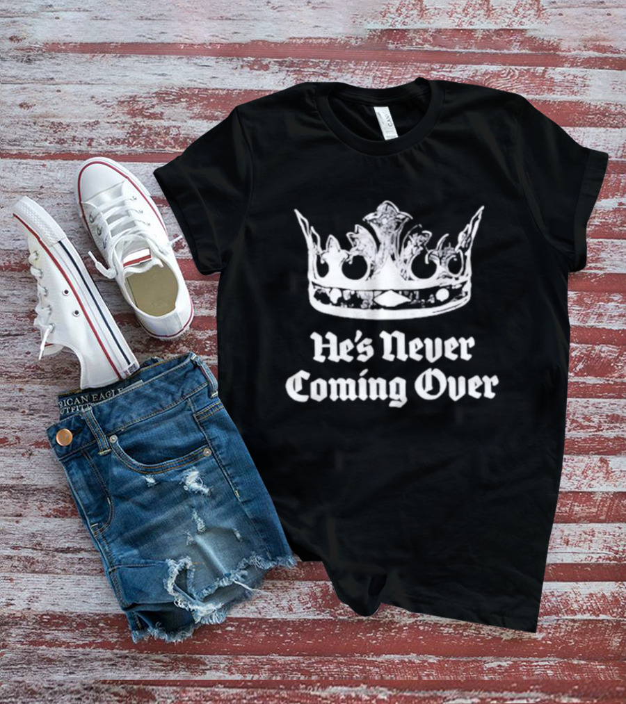 He's Never Coming Over Crown Rights Ricky T-Shirt