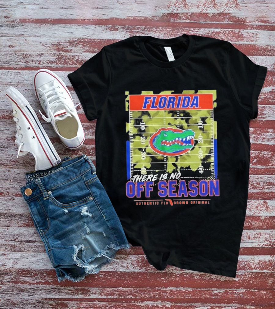 Florida Gators There Is No Off Season Authentic Flo Grown Original T-Shirt