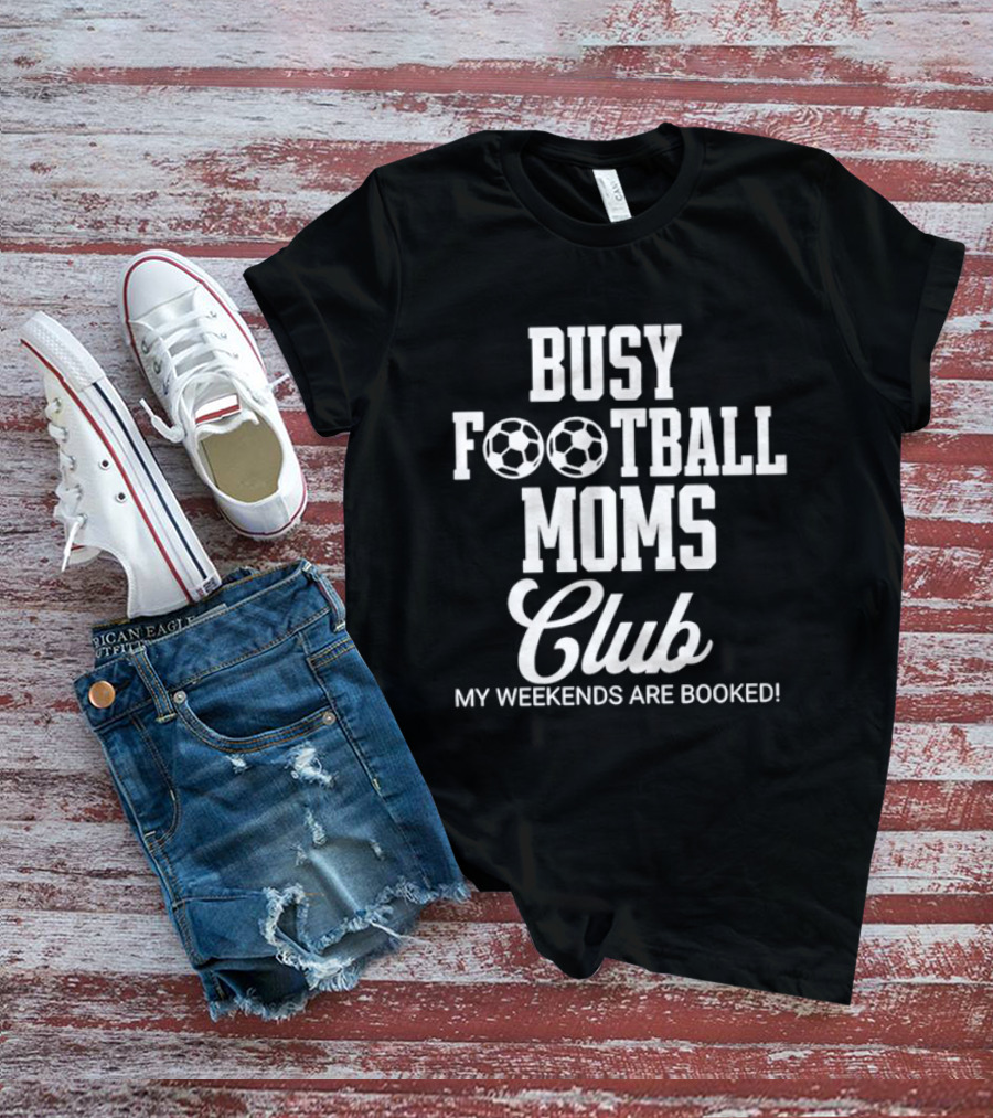 Busy Football Moms Club My Weekends Are Booked T-Shirt