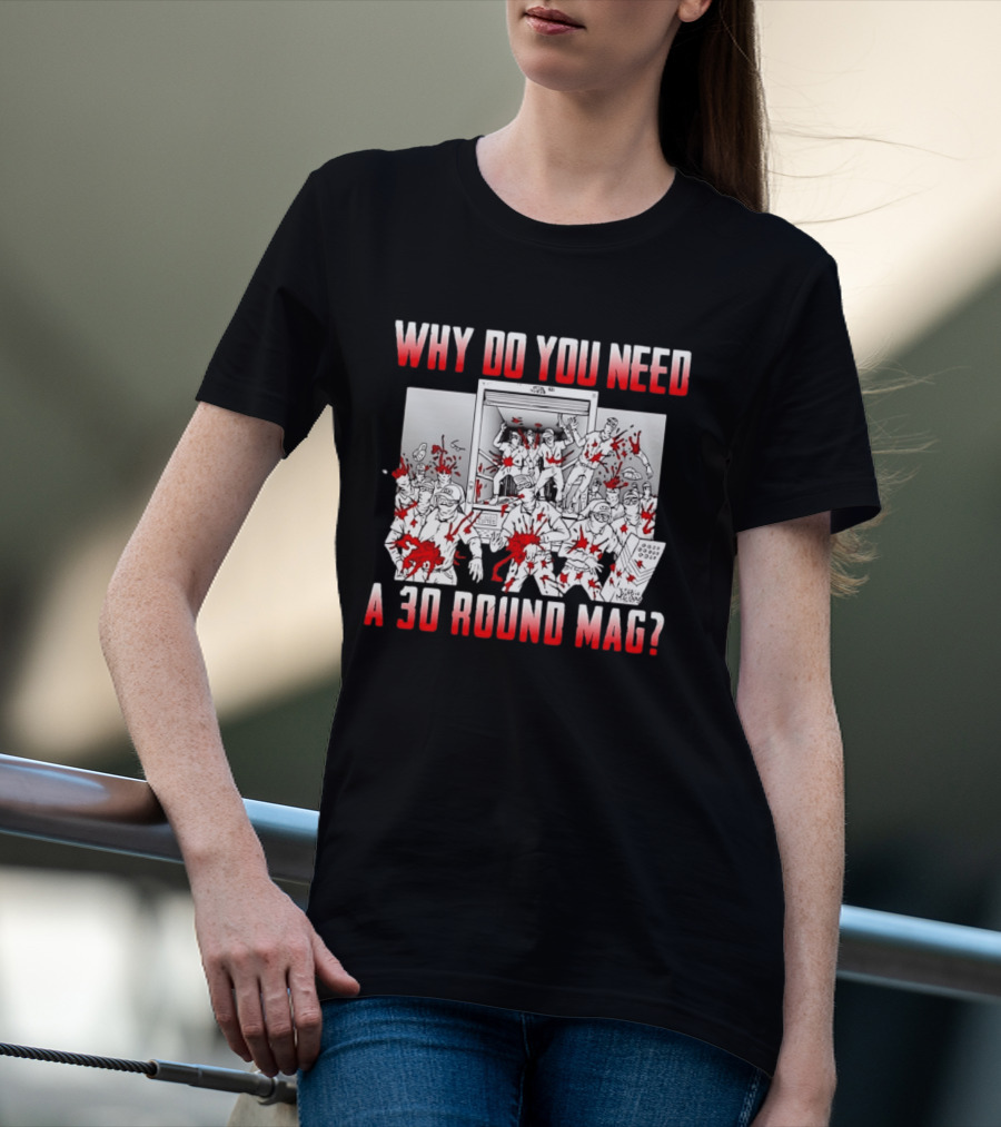 Why Do You Need A 30 Round Mag Bloodstained Chaos T-Shirt