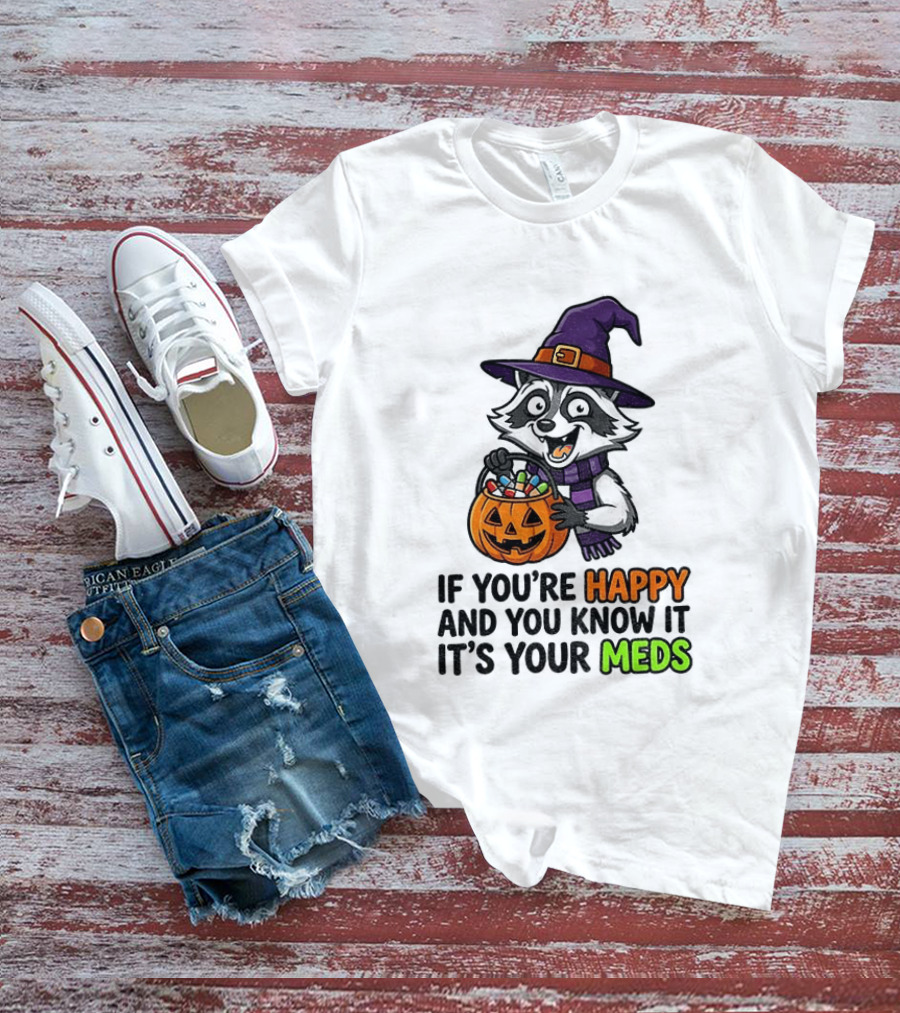 Raccoon Witch Halloween If You're Happy And You Know It It's Your Meds T-Shirt