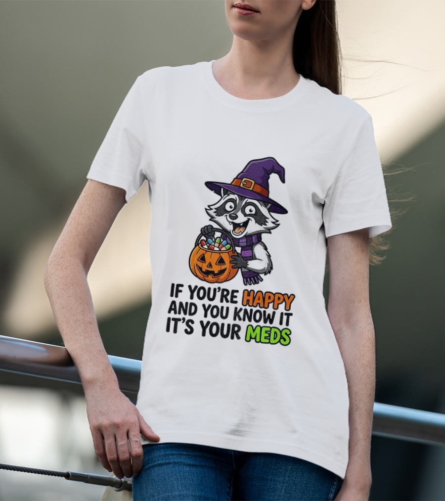 Raccoon Witch Halloween If You're Happy And You Know It It's Your Meds T-Shirt