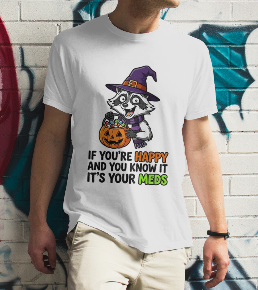 Raccoon Witch Halloween If You're Happy And You Know It It's Your Meds T-Shirt
