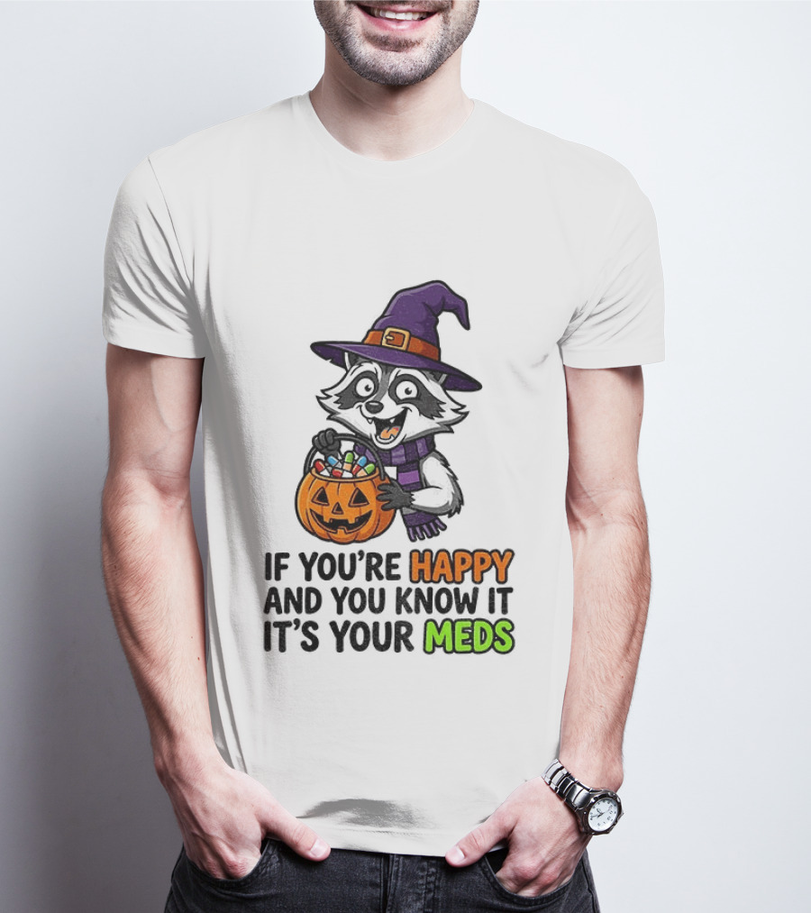 Raccoon Witch Halloween If You're Happy And You Know It It's Your Meds T-Shirt