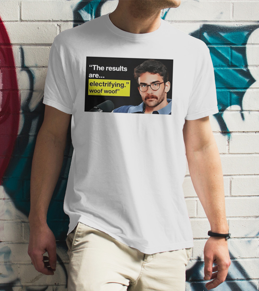 The Results Are Electrifying Woof Woof Hasan Piker Microphone Image T-Shirt