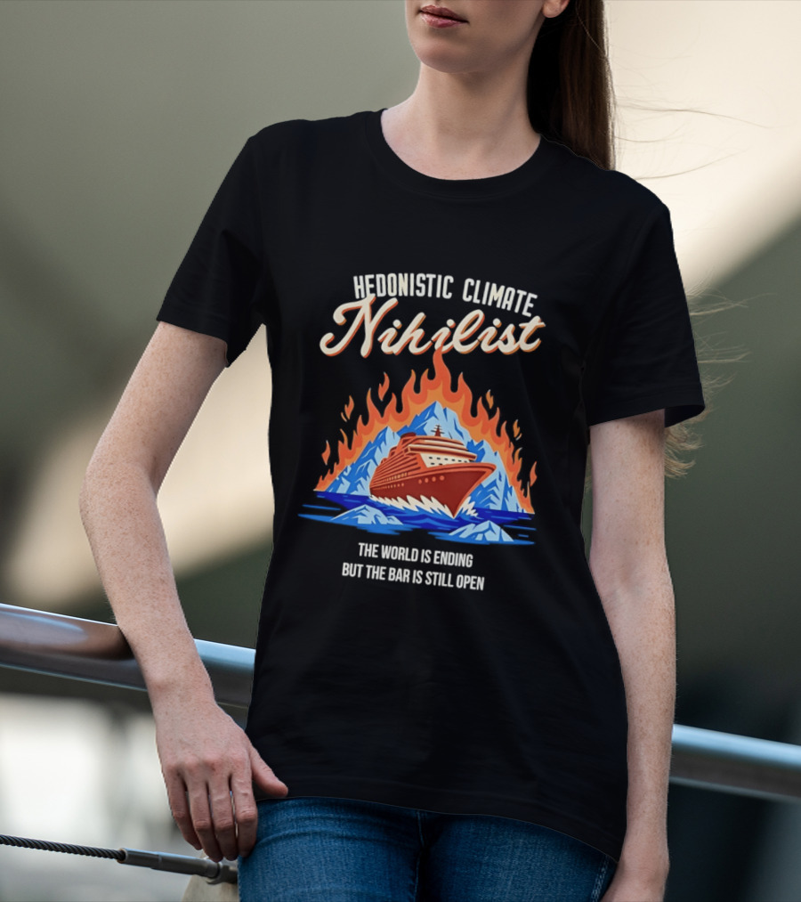 Hedonistic Climate Nihilist Cruise Ship In Flames The World Is Ending But The Bar Is Still Open T-Shirt