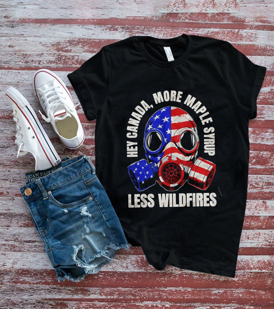 Hey Canada More Maple Syrup Less Wildfires Gas Mask American Flag T-Shirt