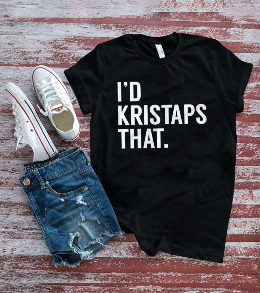 I'd Kristaps That Kristaps Porzingis Phrase T-Shirt