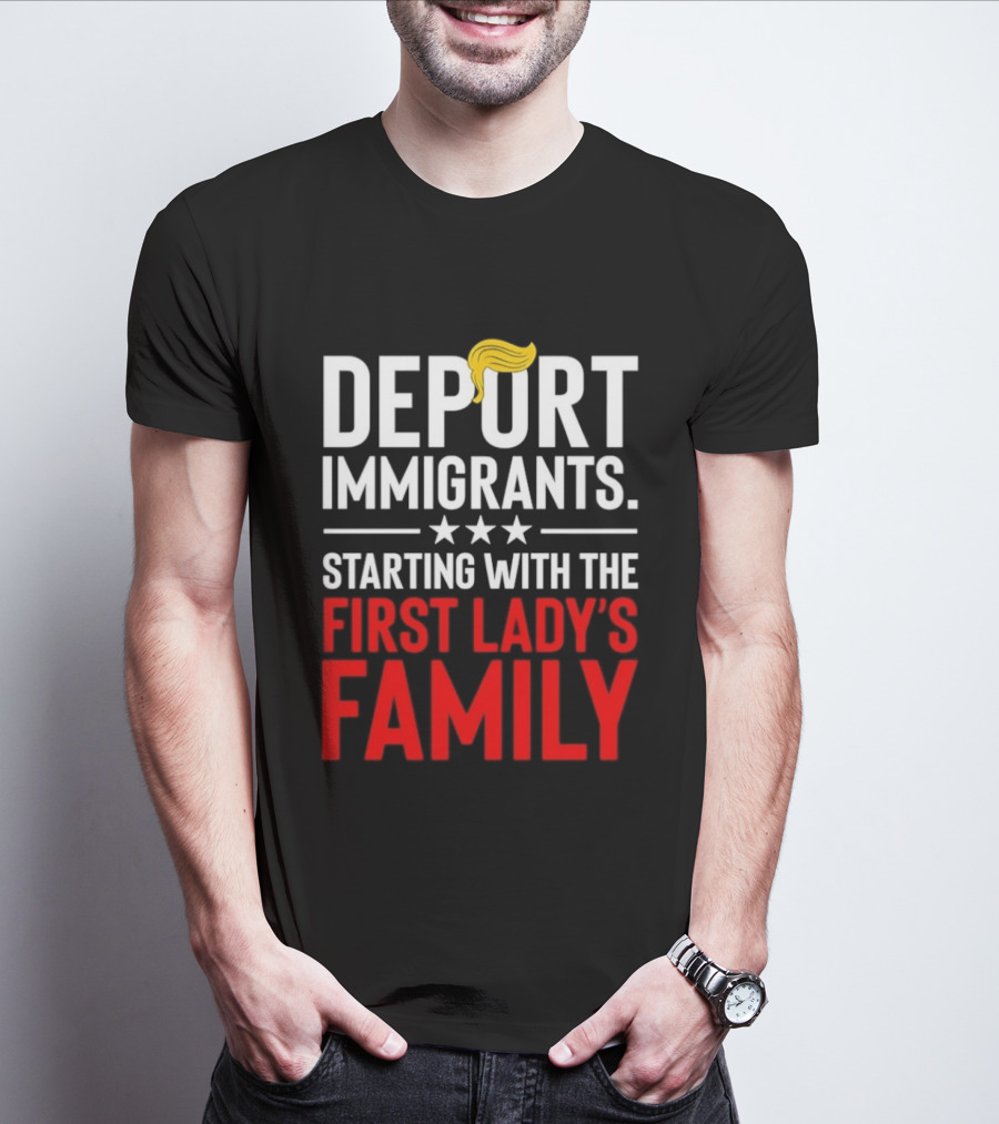 Deport Immigrants Starting With The First Lady's Family Political Statement With Hair Emoji T-Shirt