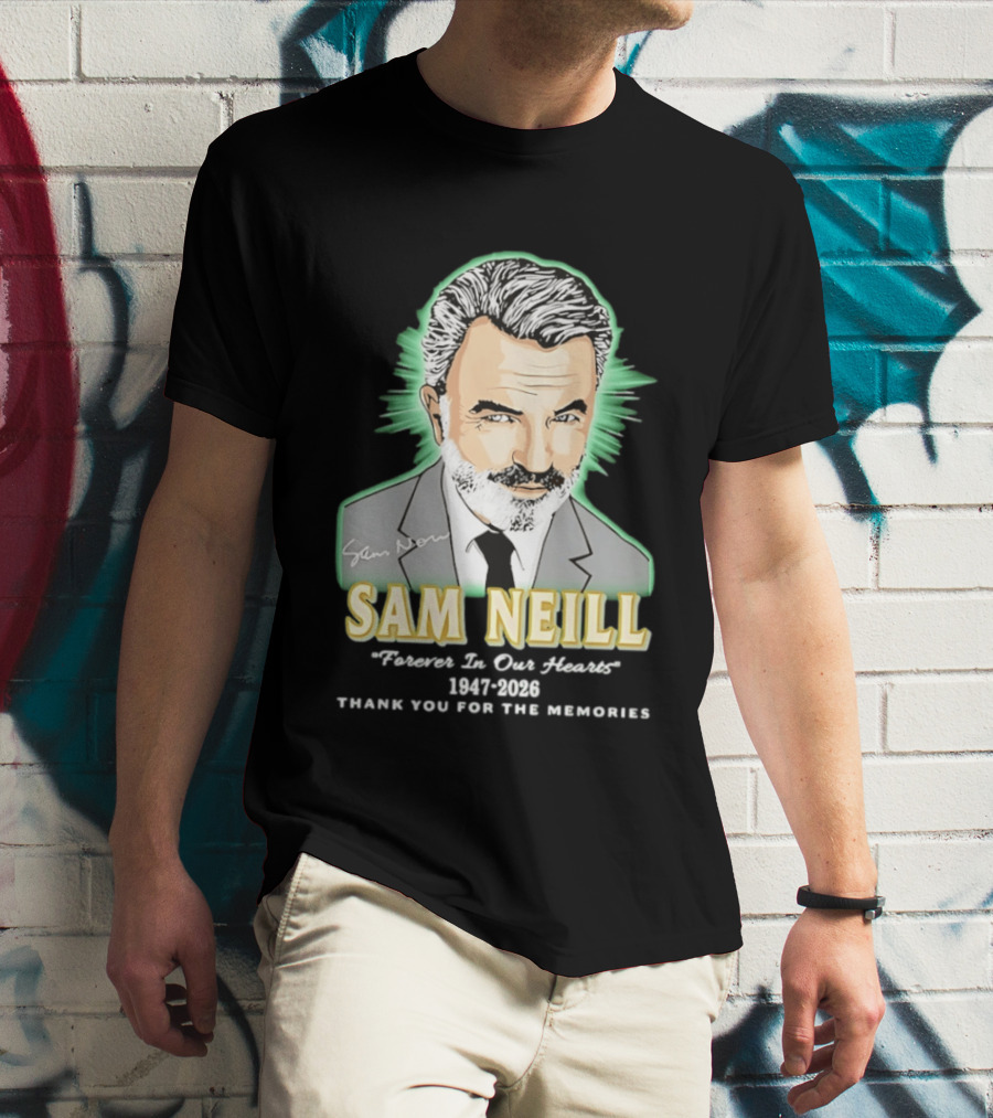 Sam Neill Forever In Our Hearts 1947 2026 Thank You For The Memories T-Shirt