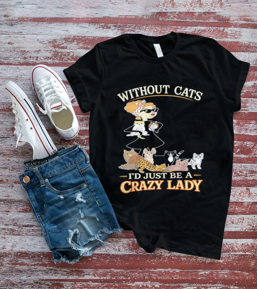 Without Cats I'd Just Be A Crazy Lady Pet Lover Vintage Cartoon T-Shirt