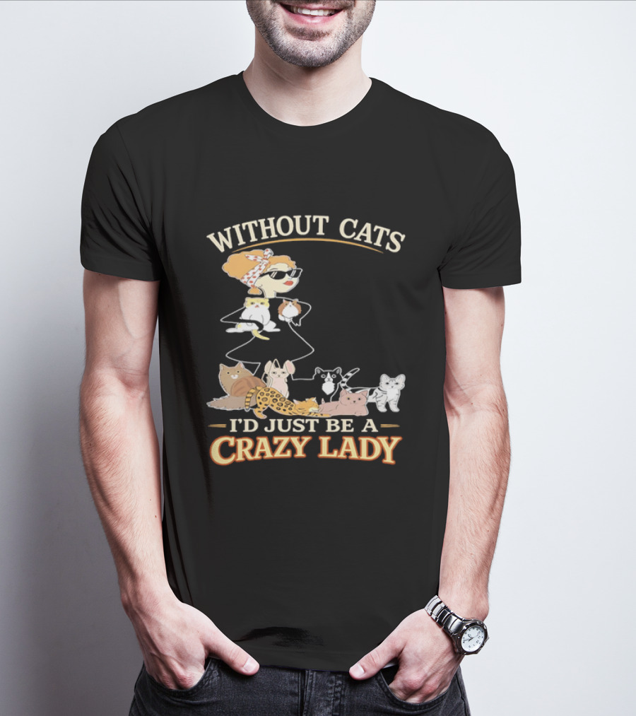 Without Cats I'd Just Be A Crazy Lady Pet Lover Vintage Cartoon T-Shirt
