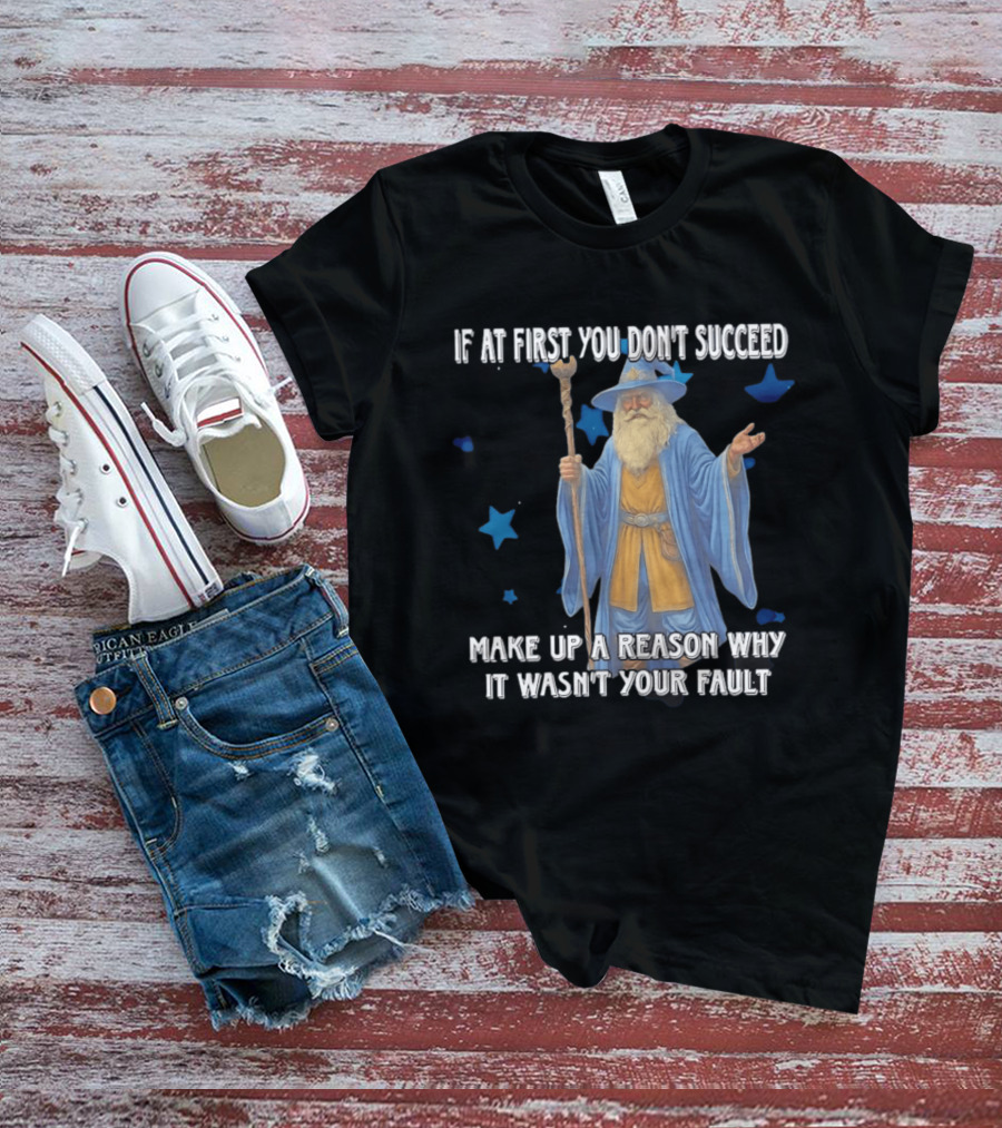 Wizard Humor If At First You Don't Succeed Make Up A Reason Why It Wasn't Your Fault Funny Quote With Blue Stars T-Shirt