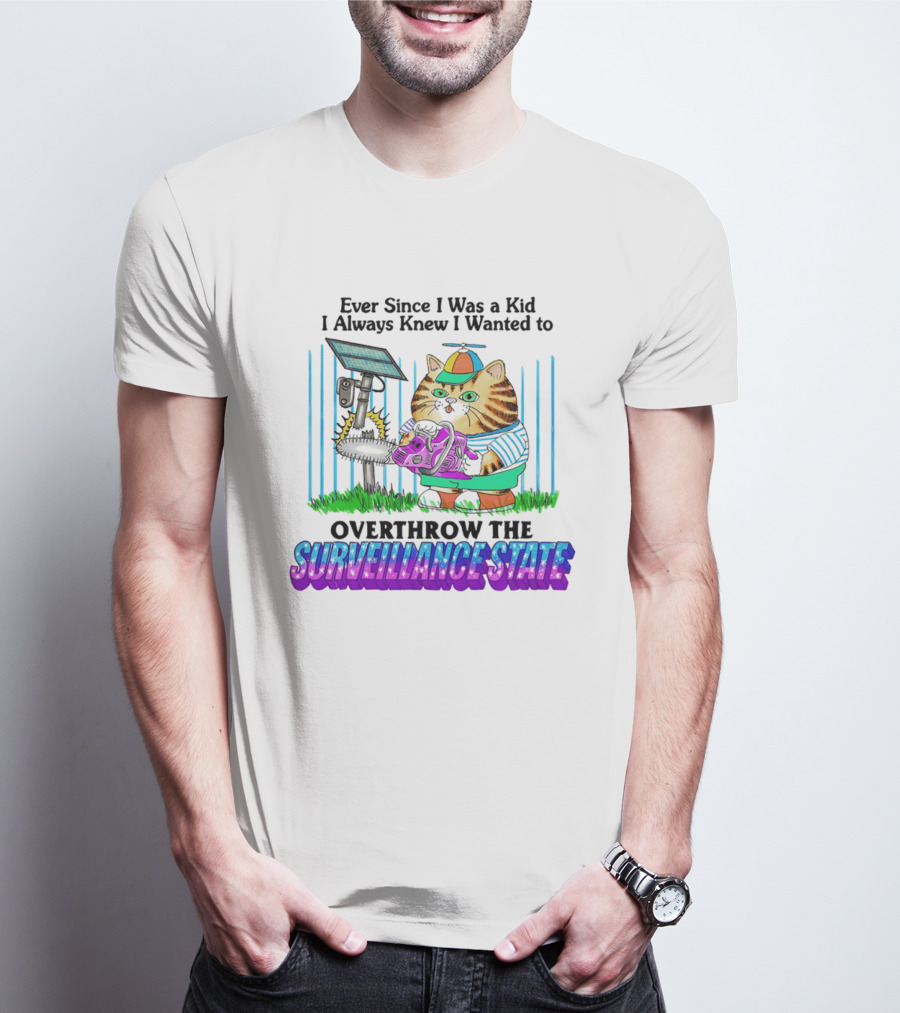 Ever Since I Was A Kid I Always Knew I Wanted To Overthrow The Surveillance State Cat T-Shirt