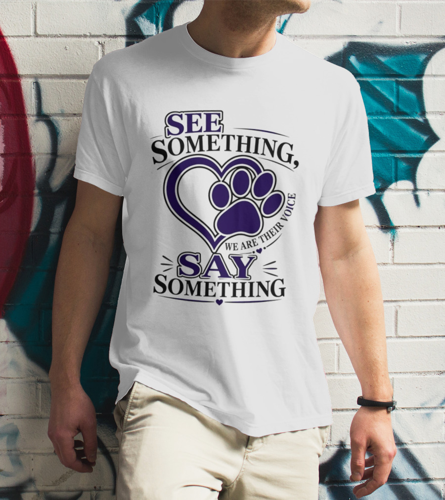 See Something Say Something We Are Their Voice Paw Heart T-Shirt