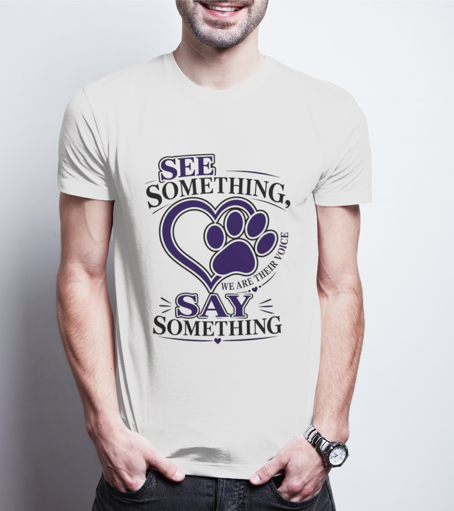 See Something Say Something We Are Their Voice Paw Heart T-Shirt