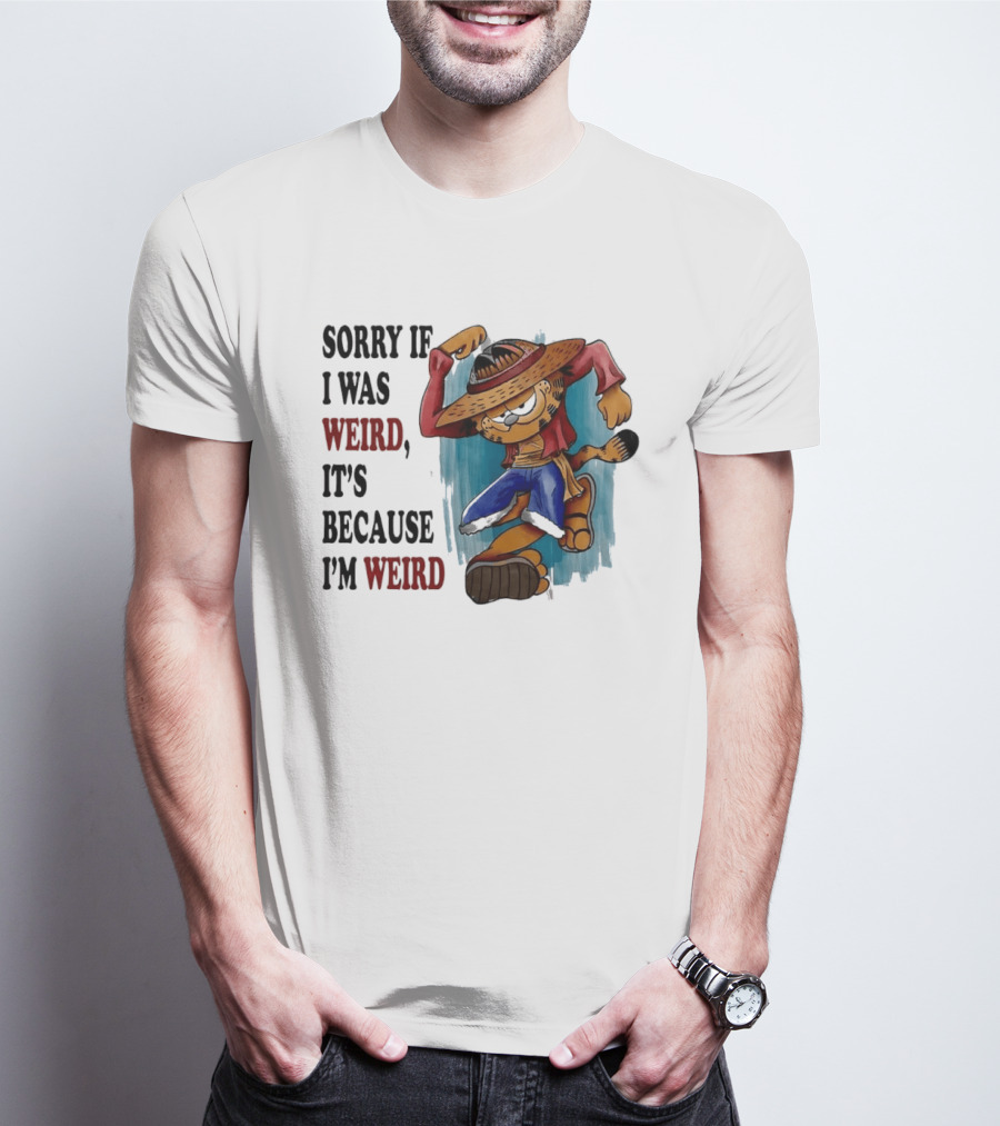 Sorry If I Was Weird It's Because I'm Weird Luffy Pirate T-Shirt