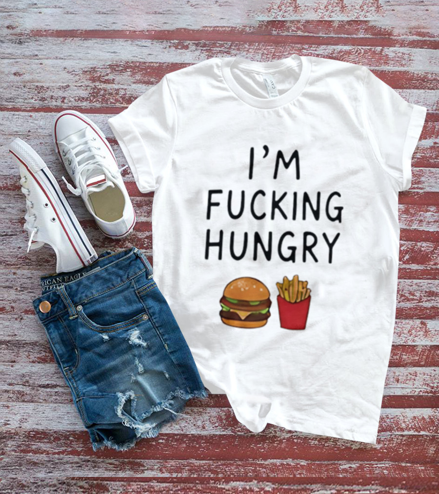 I'm Fucking Hungry Burger And Fries Fast Food Iconic Humor T-Shirt