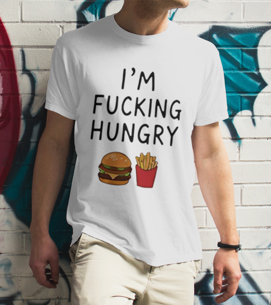 I'm Fucking Hungry Burger And Fries Fast Food Iconic Humor T-Shirt