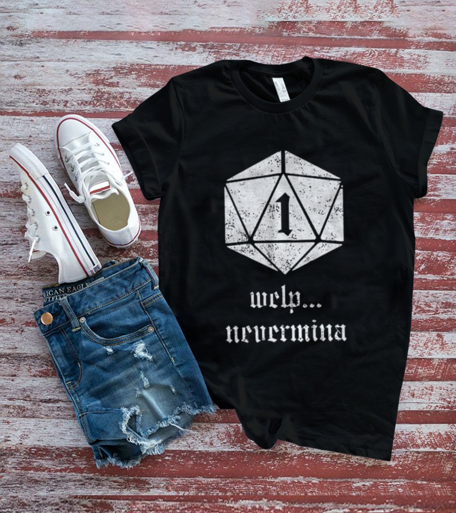 Welp Nevermind Nat 1 Dice Roll Gaming Humor T-Shirt
