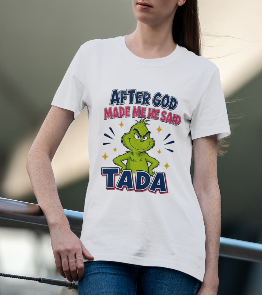 After God Made Me He Said Tada Grinch T-Shirt