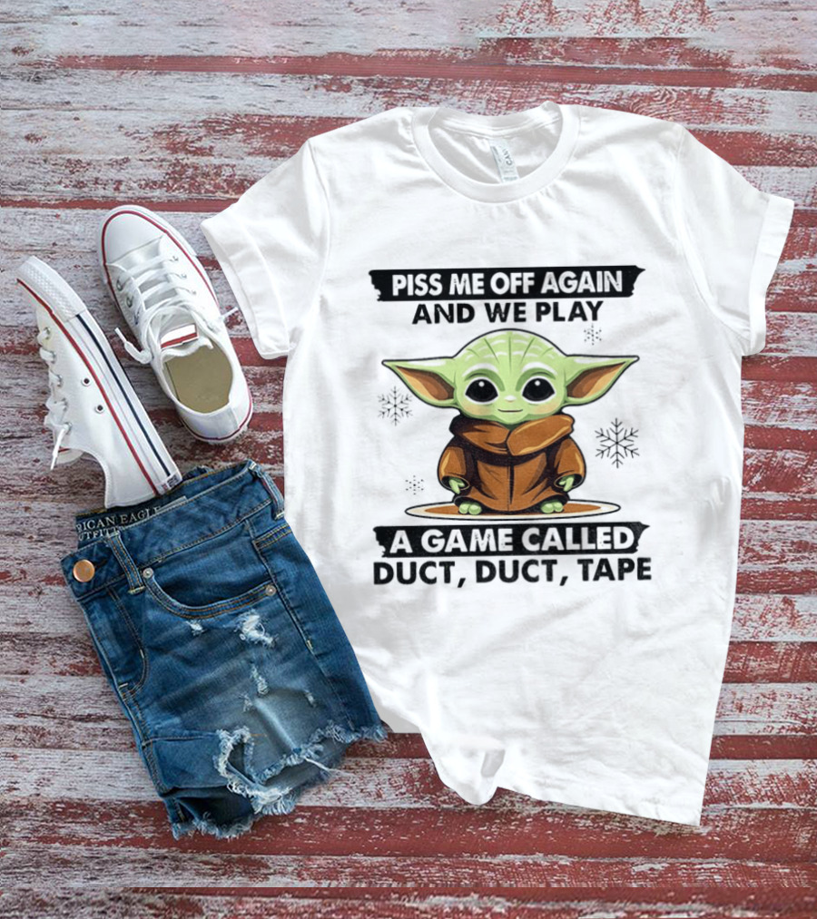 Piss Me Off Again We Play A Game Called Duct Duct Tape Baby Yoda T-Shirt
