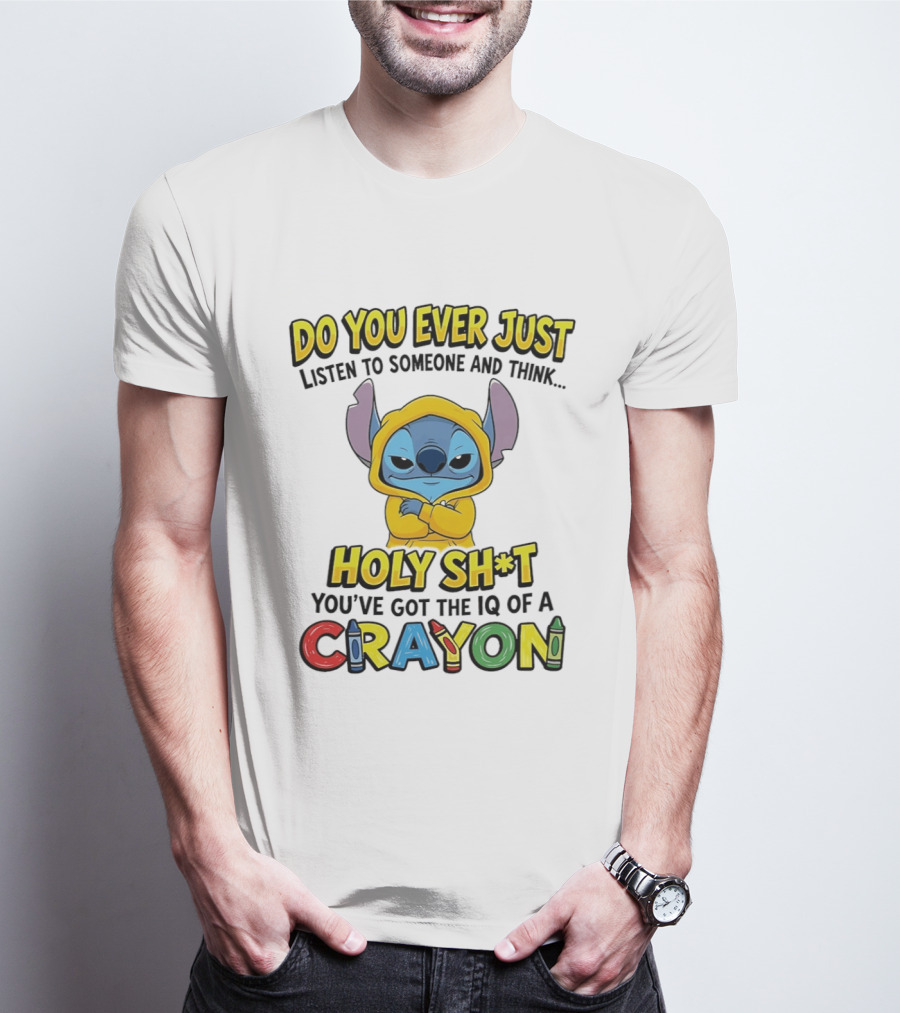 Do You Ever Just Listen To Someone And Think Holy Sh*t You've Got The IQ Of A Crayon Stitch T-Shirt