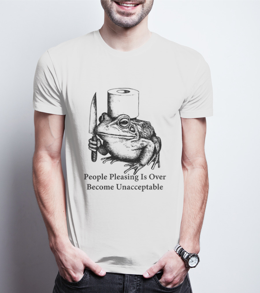Frog People Pleasing Is Over Become Unacceptable T-Shirt