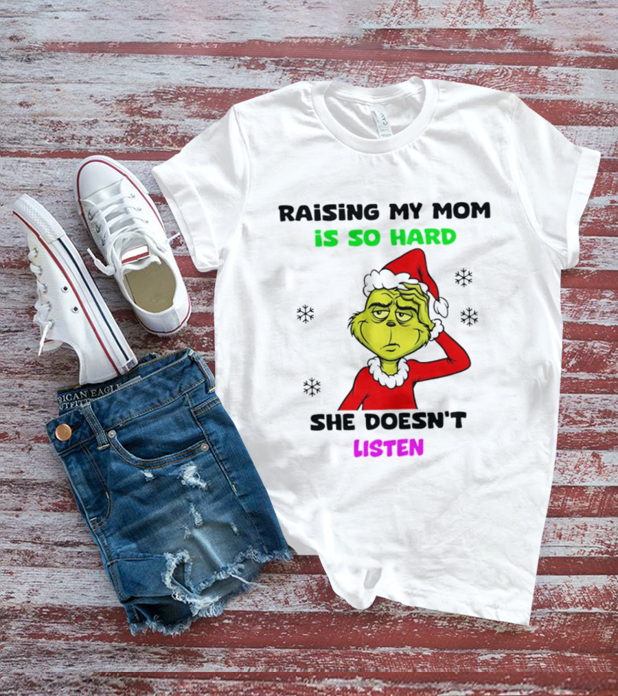 Grinch Raising My Mom Is So Hard She Doesn't Listen Christmas Holiday Humor T-Shirt