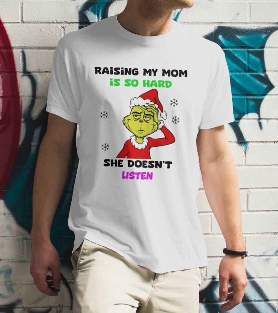 Grinch Raising My Mom Is So Hard She Doesn't Listen Christmas Holiday Humor T-Shirt