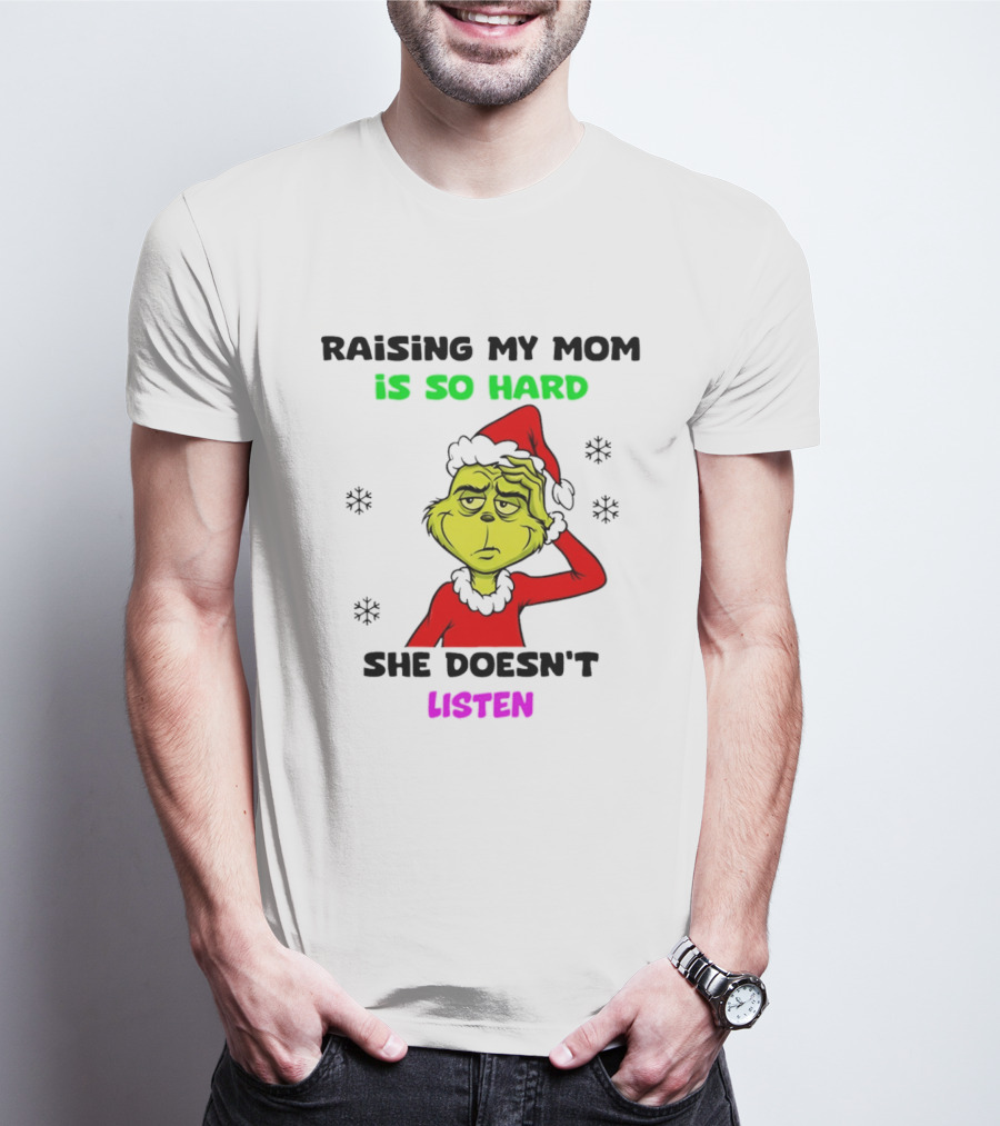 Grinch Raising My Mom Is So Hard She Doesn't Listen Christmas Holiday Humor T-Shirt