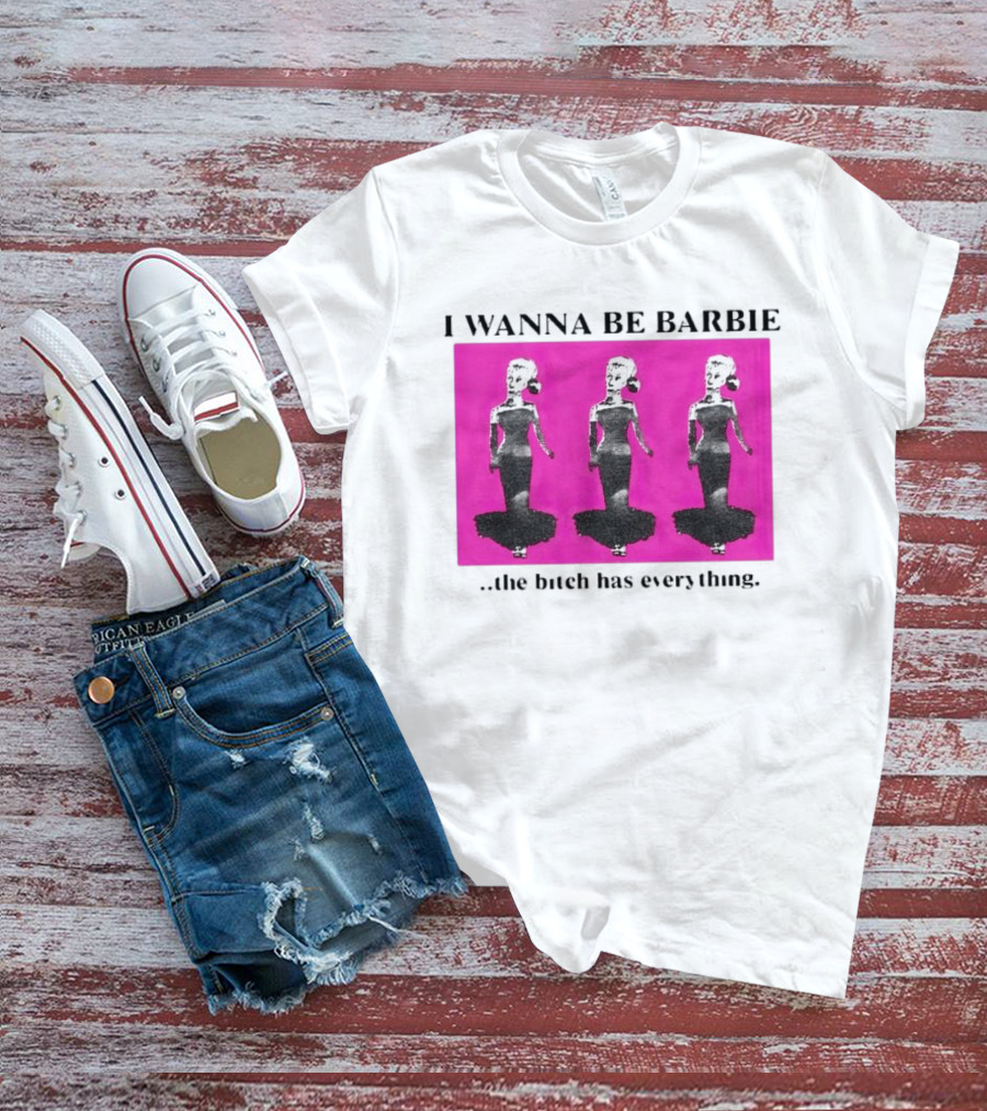 I Wanna Be Barbie The Bitch Has Everything Pink Trio Dolls T-Shirt