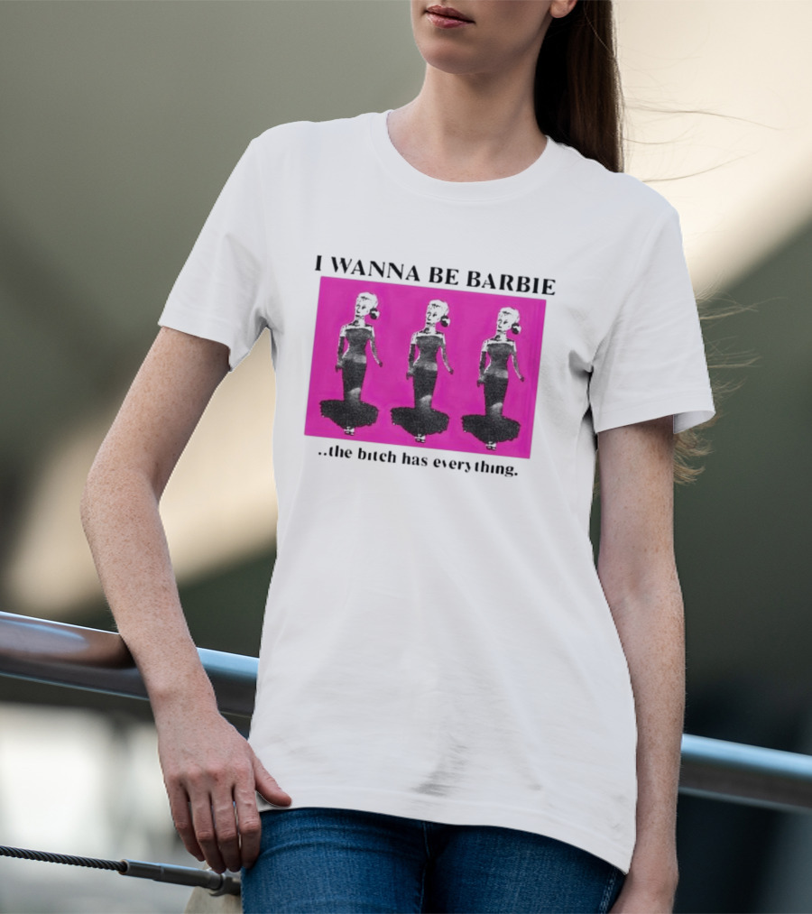 I Wanna Be Barbie The Bitch Has Everything Pink Trio Dolls T-Shirt