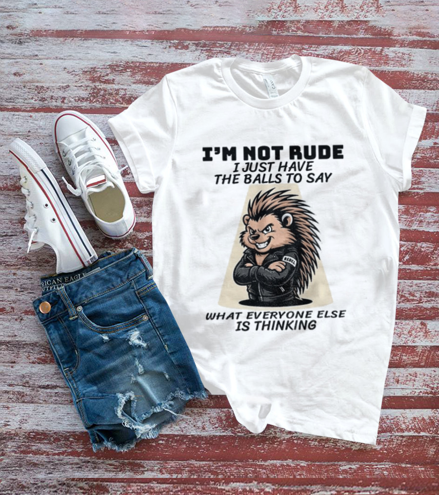 I'm Not Rude I Just Have The Balls To Say What Everyone Else Is Thinking Porcupine Gangster T-Shirt