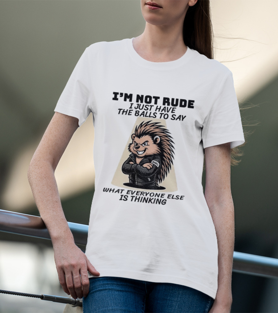 I'm Not Rude I Just Have The Balls To Say What Everyone Else Is Thinking Porcupine Gangster T-Shirt
