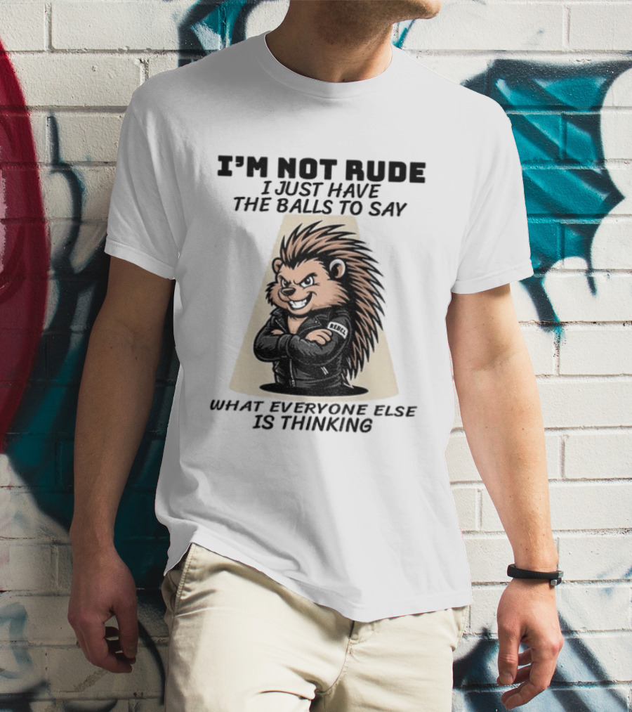 I'm Not Rude I Just Have The Balls To Say What Everyone Else Is Thinking Porcupine Gangster T-Shirt
