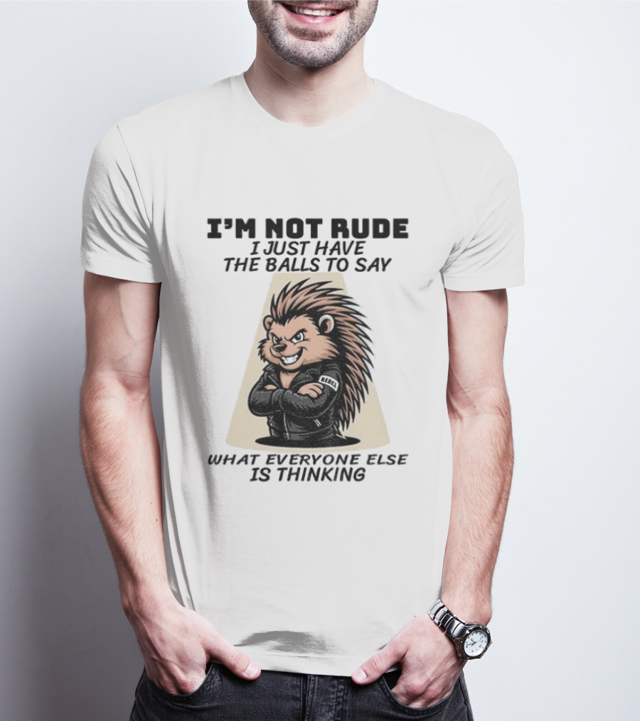 I'm Not Rude I Just Have The Balls To Say What Everyone Else Is Thinking Porcupine Gangster T-Shirt