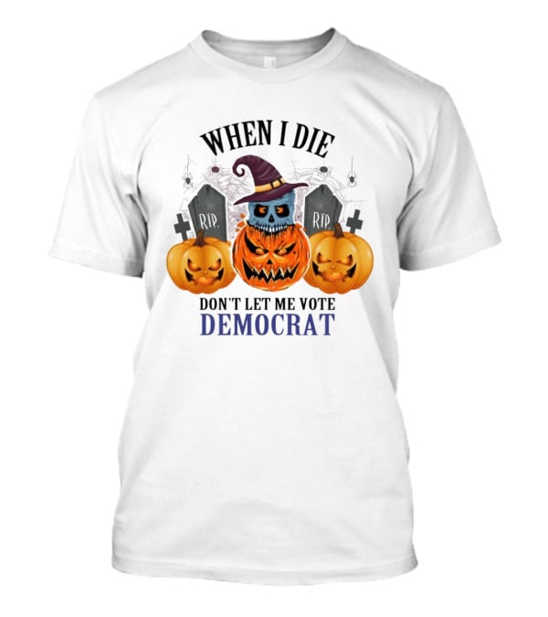 When I Die Don't Let Me Vote Democrat Skull Pumpkin Halloween 2024 T-Shirt