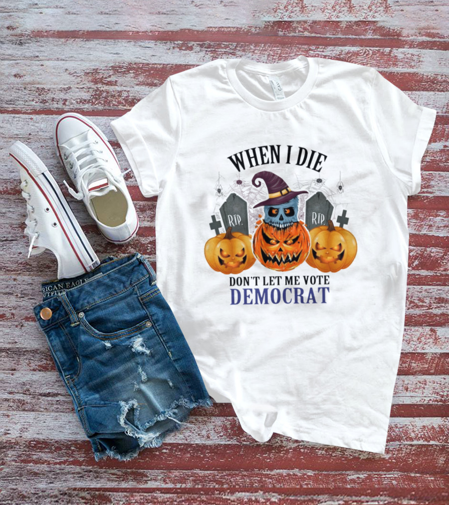 When I Die Don't Let Me Vote Democrat Skull Pumpkin Halloween 2024 T-Shirt